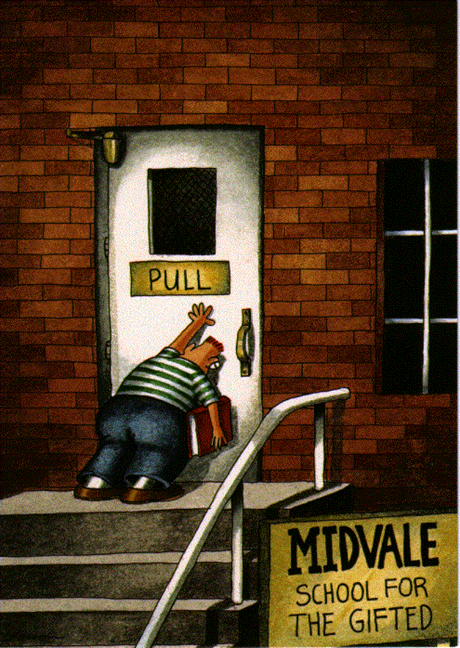 cartoon: sign says "Midvale school for the gifted." Student is pushing on a door with a sign saying "pull."