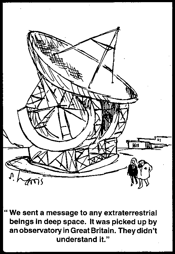 cartoon: "We sent a message to any extraterrestrial beings in deep space. It was picked up by an observatory in Great Britain. They didn't understand it."